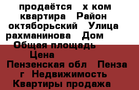 продаётся 3-х ком. квартира › Район ­ октяборьский › Улица ­ рахманинова › Дом ­ 32 › Общая площадь ­ 67 › Цена ­ 2 550 000 - Пензенская обл., Пенза г. Недвижимость » Квартиры продажа   